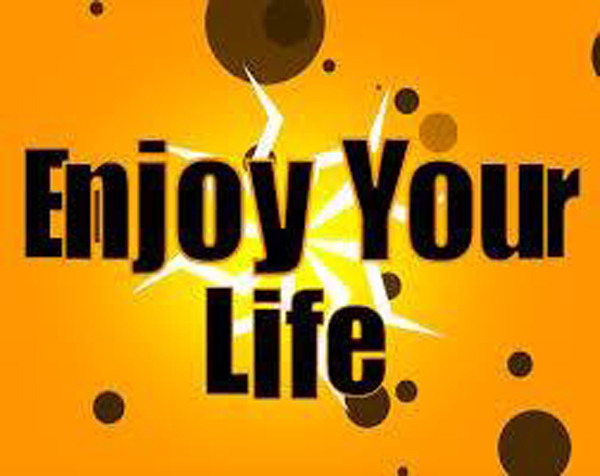 enjoy your life